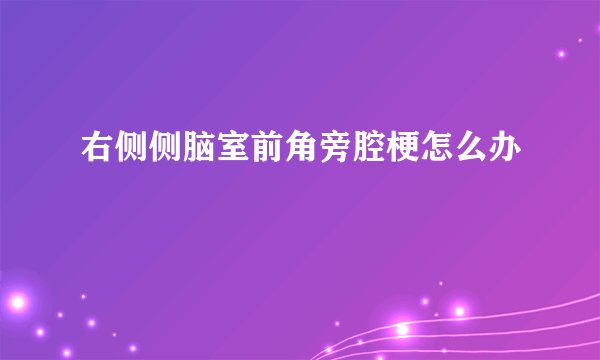 右侧侧脑室前角旁腔梗怎么办