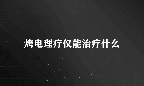 烤电理疗仪能治疗什么