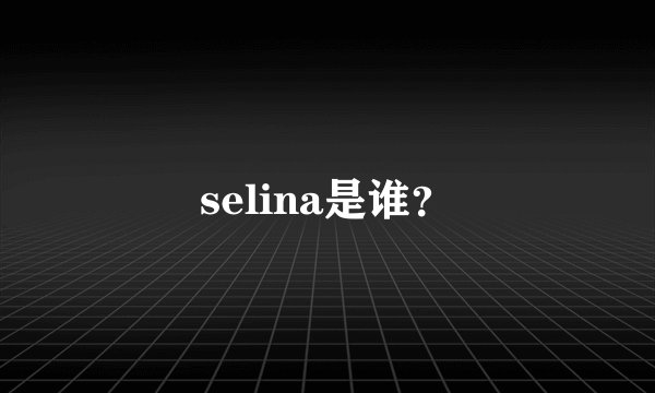 selina是谁？