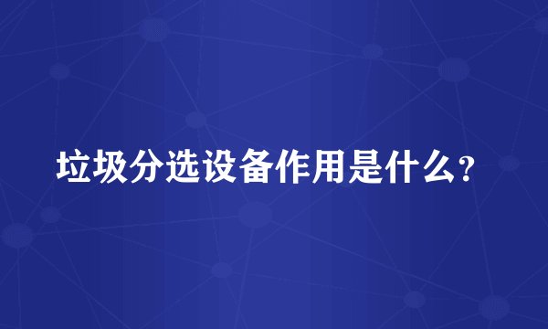 垃圾分选设备作用是什么？