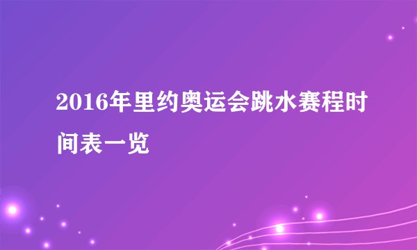 2016年里约奥运会跳水赛程时间表一览