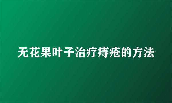 无花果叶子治疗痔疮的方法