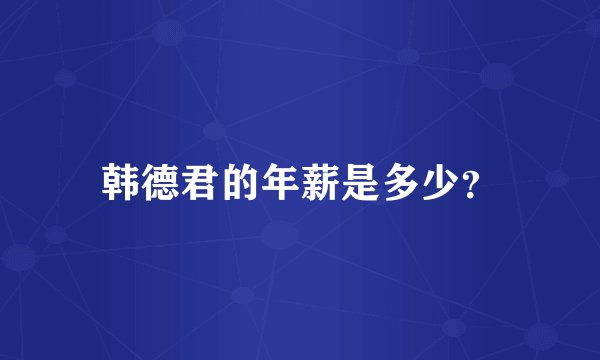 韩德君的年薪是多少?