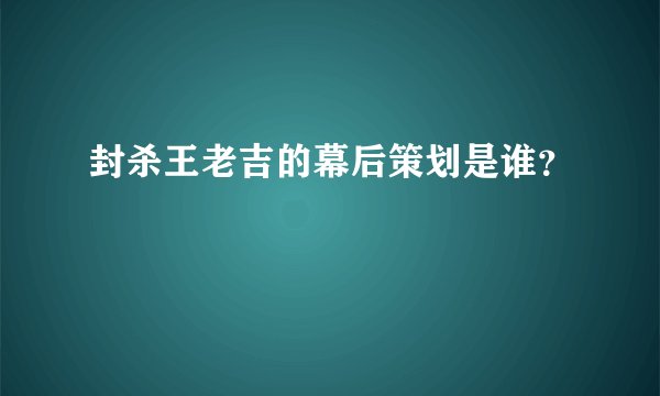 封杀王老吉的幕后策划是谁？