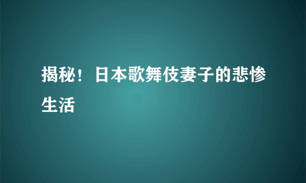 揭秘！日本歌舞伎妻子的悲惨生活