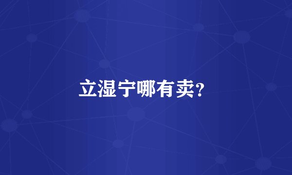 立湿宁哪有卖？