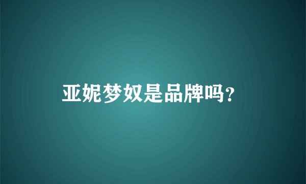 亚妮梦奴是品牌吗？