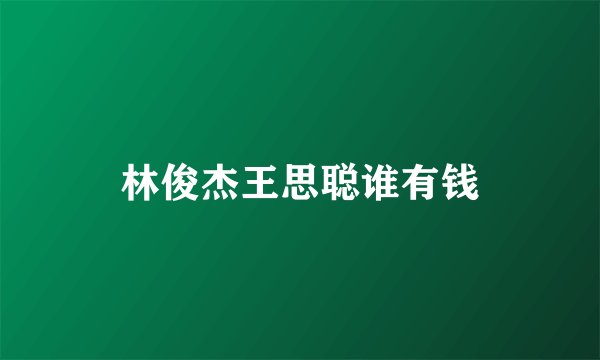 林俊杰王思聪谁有钱
