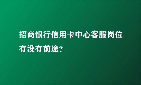 招商银行信用卡中心客服岗位有没有前途?