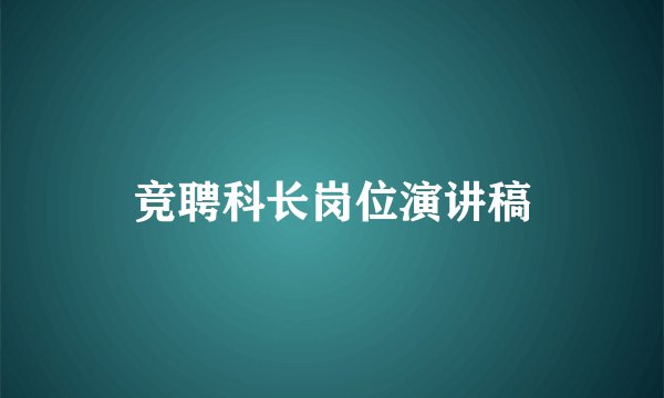 竞聘科长岗位演讲稿