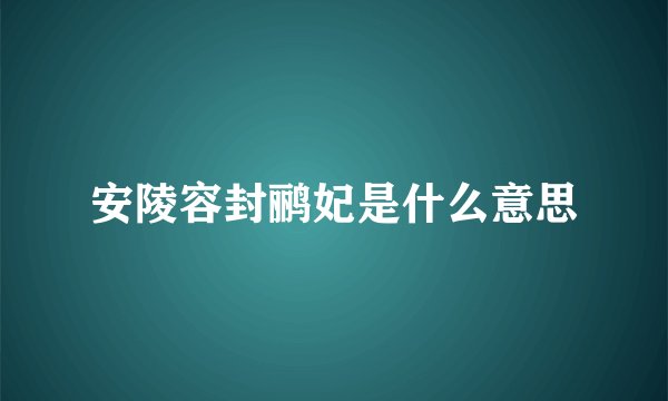 安陵容封鹂妃是什么意思