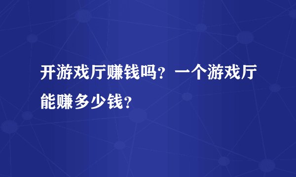 开游戏厅赚钱吗？一个游戏厅能赚多少钱？