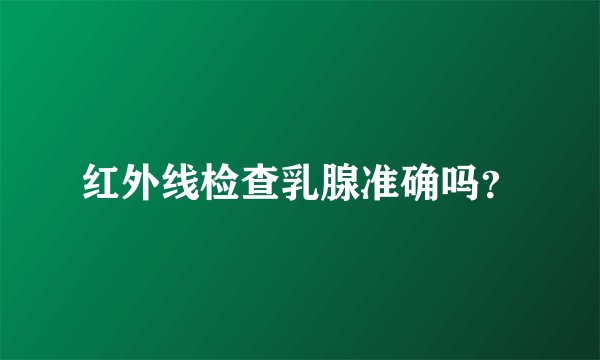 红外线检查乳腺准确吗？