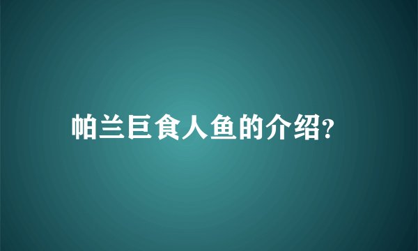 帕兰巨食人鱼的介绍？