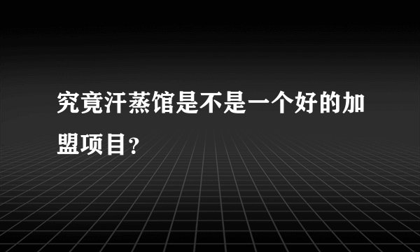究竟汗蒸馆是不是一个好的加盟项目？