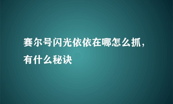 赛尔号闪光依依在哪怎么抓，有什么秘诀