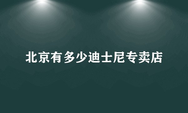 北京有多少迪士尼专卖店