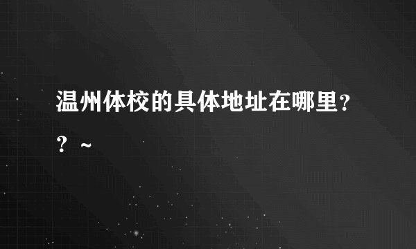 温州体校的具体地址在哪里？？~