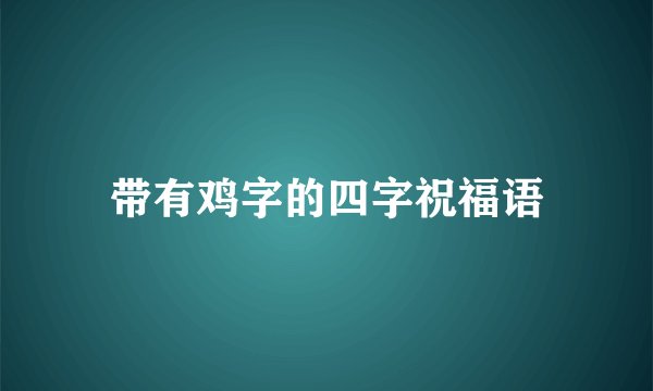 带有鸡字的四字祝福语