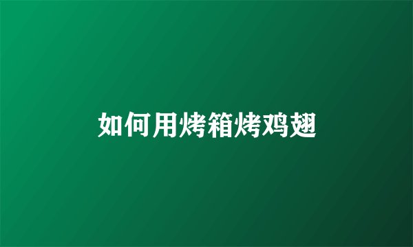 如何用烤箱烤鸡翅