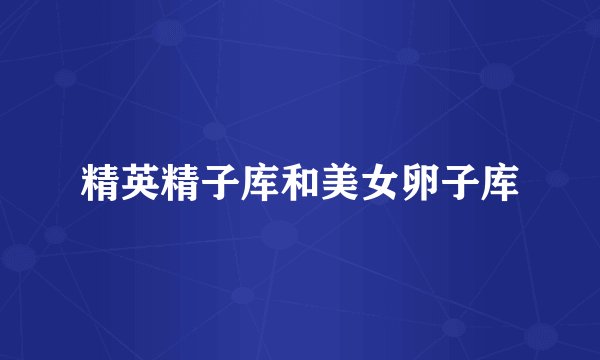 精英精子库和美女卵子库