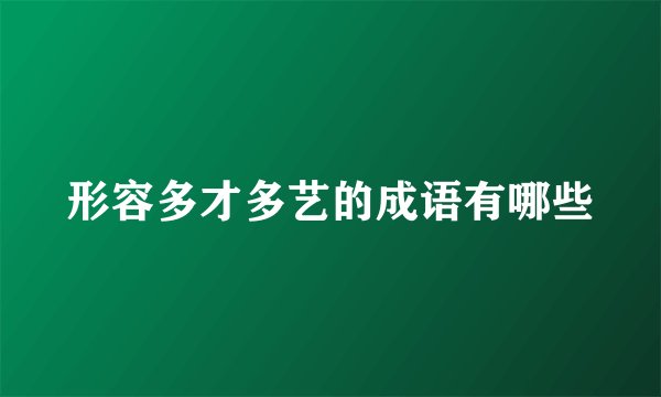 形容多才多艺的成语有哪些