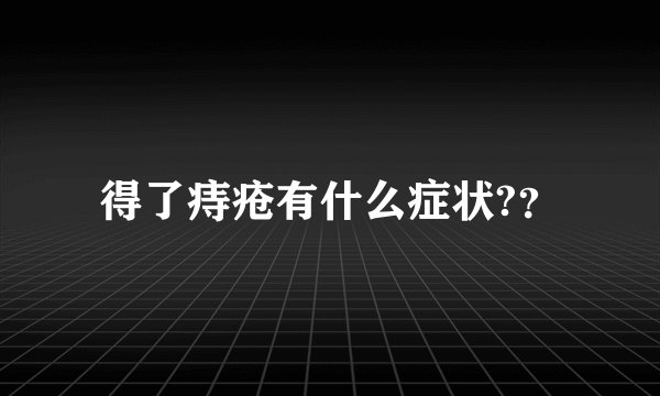 得了痔疮有什么症状?？