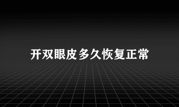 开双眼皮多久恢复正常