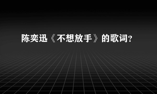 陈奕迅《不想放手》的歌词？