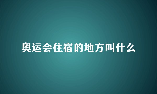 奥运会住宿的地方叫什么