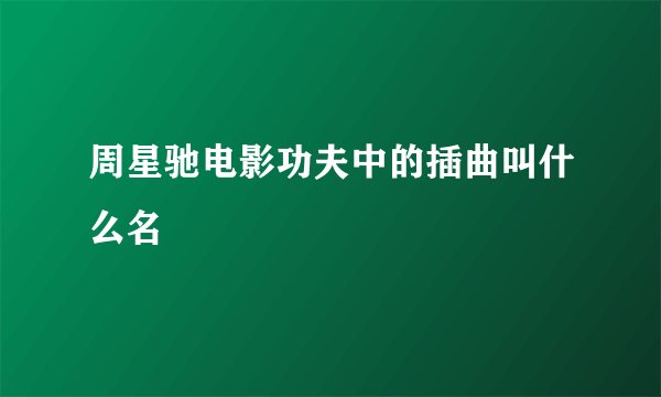 周星驰电影功夫中的插曲叫什么名
