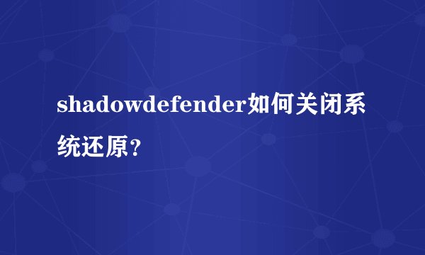 shadowdefender如何关闭系统还原?