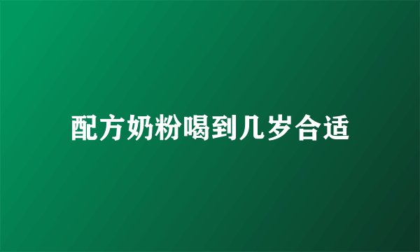 配方奶粉喝到几岁合适
