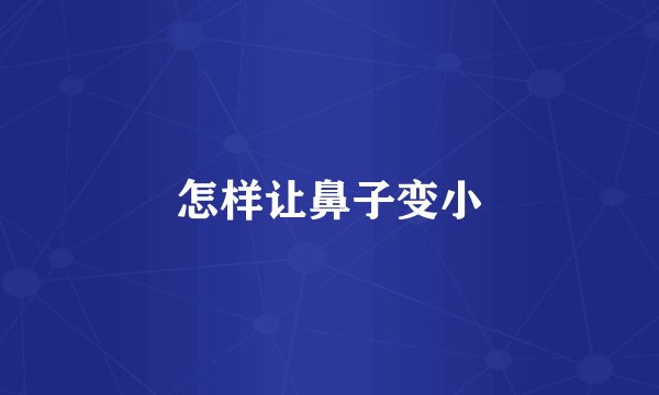 怎样让鼻子变小