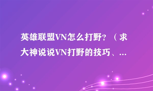 英雄联盟VN怎么打野？（求大神说说VN打野的技巧、心得及出装）