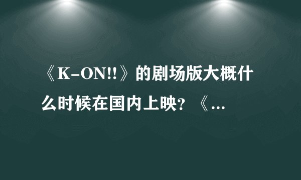 《K-ON!!》的剧场版大概什么时候在国内上映?《K-ON!!》第三季呢?
