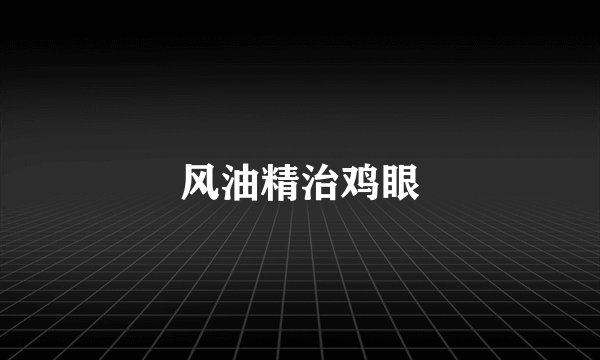 风油精治鸡眼
