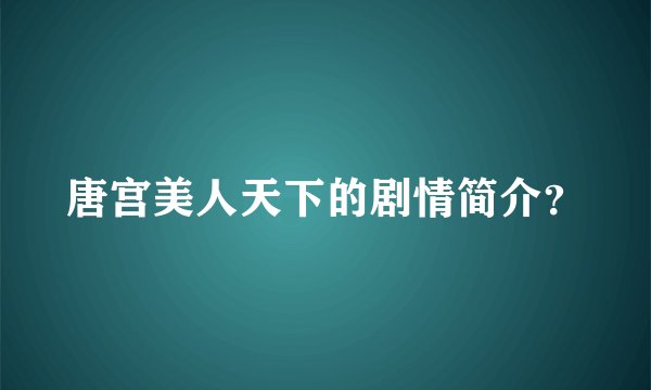 唐宫美人天下的剧情简介？