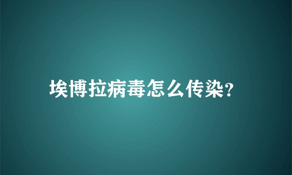 埃博拉病毒怎么传染？