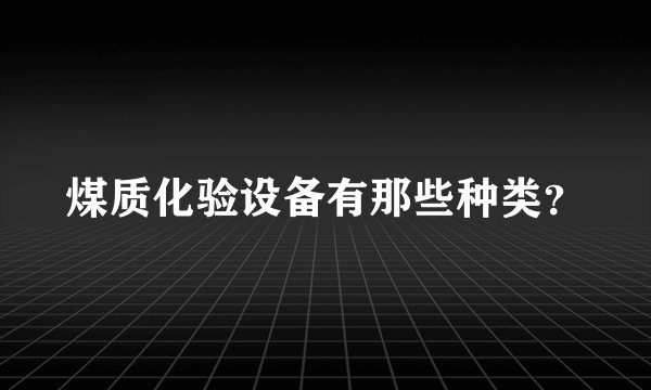煤质化验设备有那些种类？