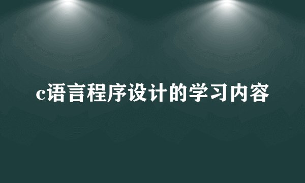 c语言程序设计的学习内容