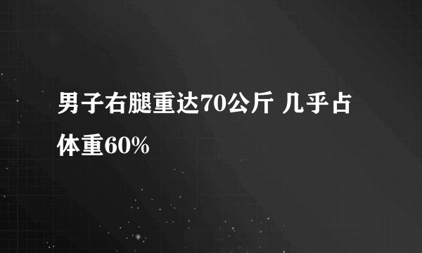 男子右腿重达70公斤 几乎占体重60%
