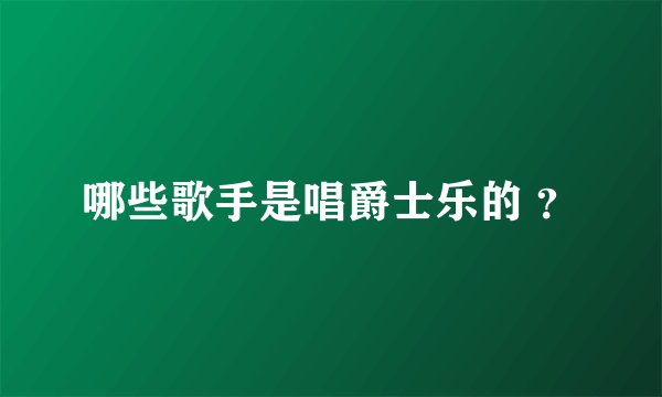哪些歌手是唱爵士乐的 ？