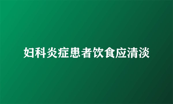 妇科炎症患者饮食应清淡