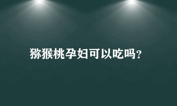 猕猴桃孕妇可以吃吗？
