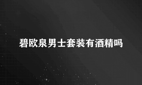 碧欧泉男士套装有酒精吗