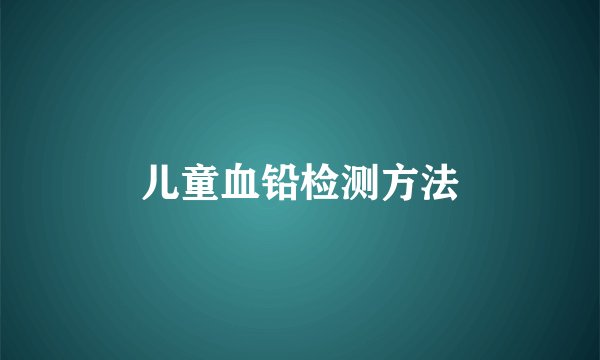 儿童血铅检测方法