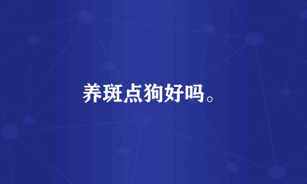 养斑点狗好吗。