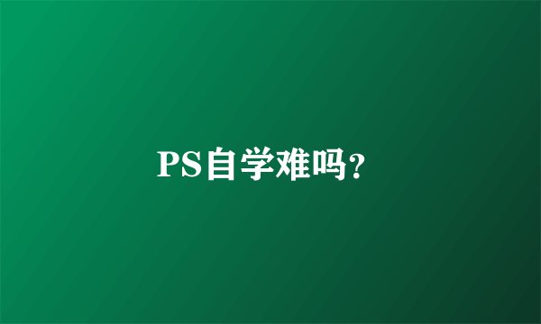 PS自学难吗?