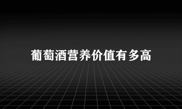 葡萄酒营养价值有多高